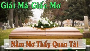 Ngủ mơ thấy quan tài là điềm báo tốt hay xấu? Đánh số gì? 2 mơ thấy quan tài