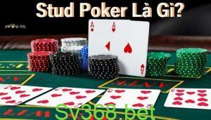 Stud Poker là gì? Hướng dẫn cách chơi Stud Poker tại SV368 8 Stud Poker Là Gì
